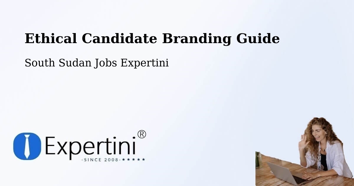 Ethical Candidate Branding Guide - South Sudan Jobs Expertini