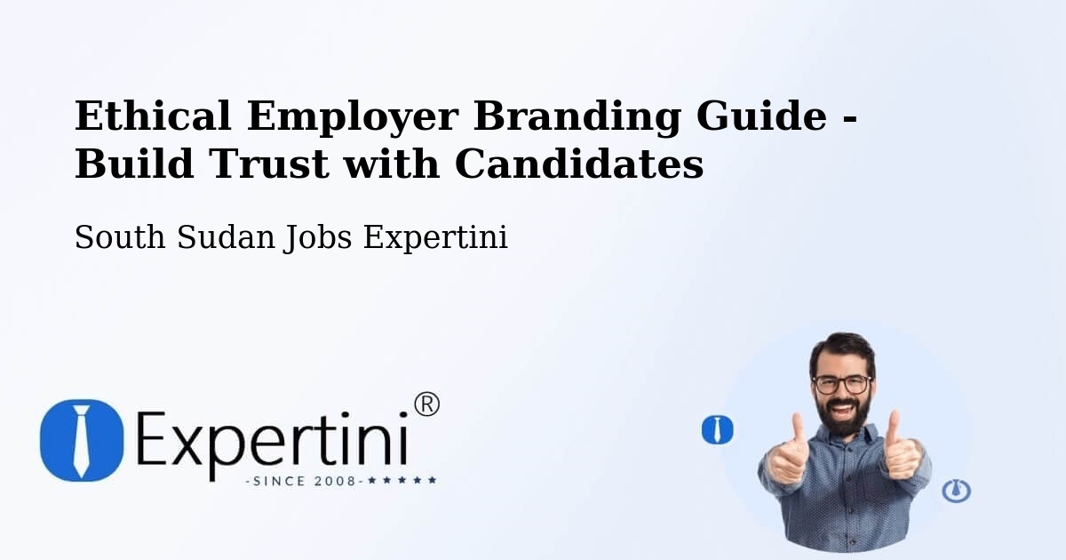 Ethical Employer Branding Guide - Build Trust with Candidates - South Sudan Jobs Expertini