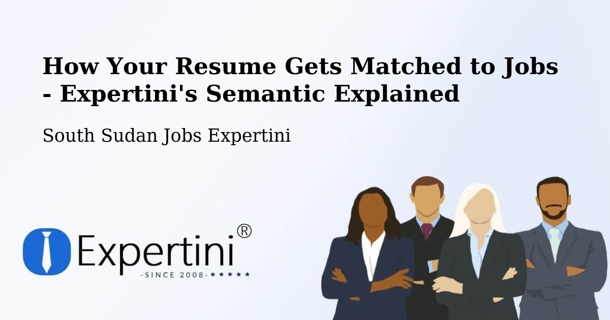 How Your Resume Gets Matched to Jobs - Expertini's Semantic Explained - South Sudan Jobs Expertini