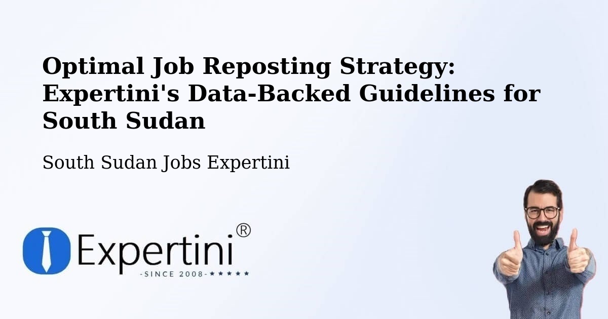 Optimal Job Reposting Strategy: Expertini's Data-Backed Guidelines for South Sudan - South Sudan Jobs Expertini